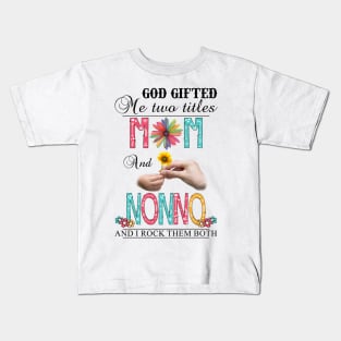 God Gifted Me Two Titles Mom And Nonno And I Rock Them Both Wildflowers Valentines Mothers Day Kids T-Shirt